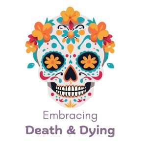 Embracing Death & Dying