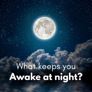 What keeps you awake at night?