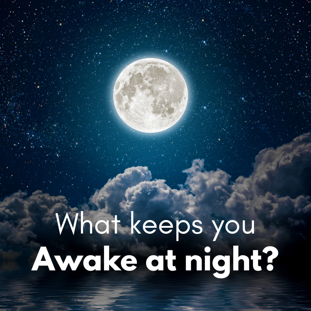 What keeps you awake at night?