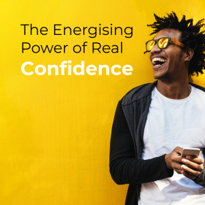 The Energising Power of Real Confidence