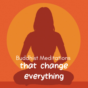 Buddhist Meditations that Change Everything