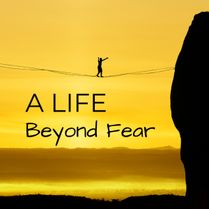 A LIfe Beyond Fear Workshop
